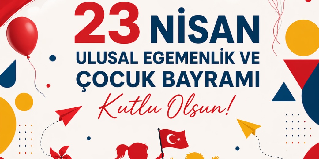 23 Nisan Ulusal Egemenlik ve Çocuk Bayramı Kutlu Olsun